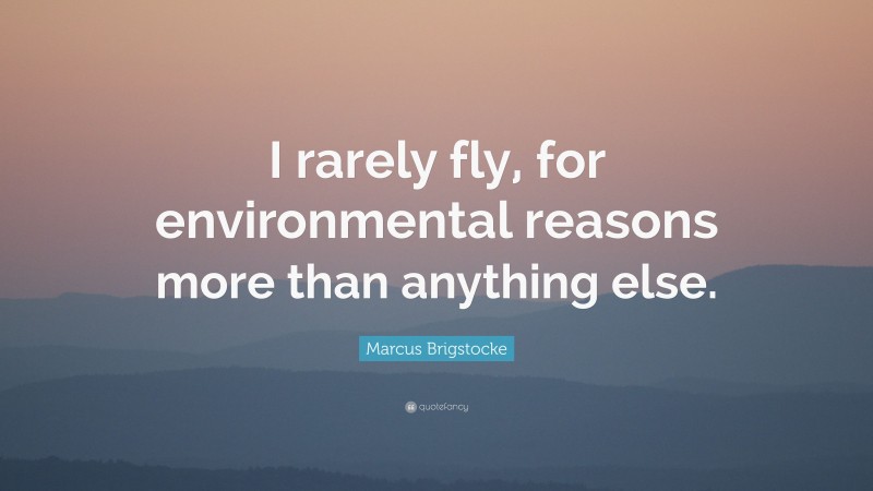 Marcus Brigstocke Quote: “I rarely fly, for environmental reasons more than anything else.”