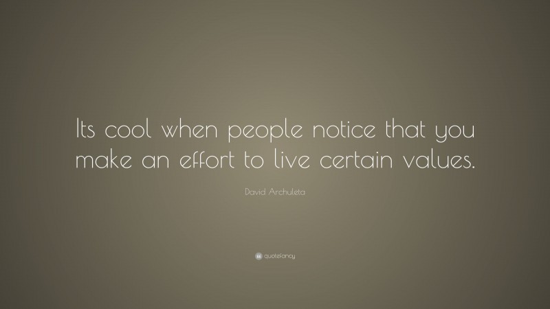 David Archuleta Quote: “Its cool when people notice that you make an effort to live certain values.”