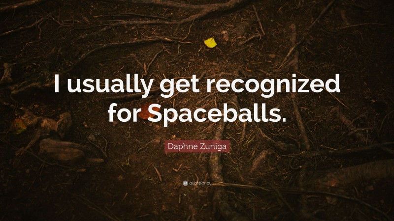 Daphne Zuniga Quote: “I usually get recognized for Spaceballs.”
