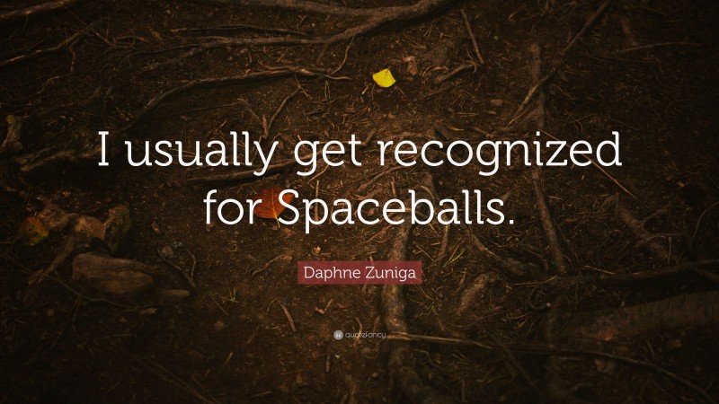 Daphne Zuniga Quote: “I usually get recognized for Spaceballs.”