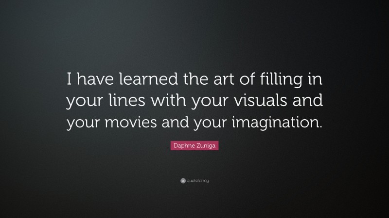 Daphne Zuniga Quote: “I have learned the art of filling in your lines with your visuals and your movies and your imagination.”