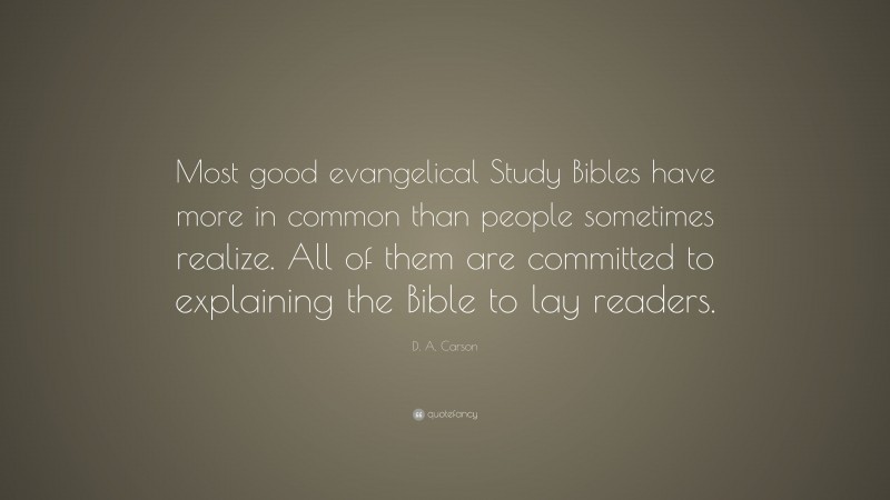 D. A. Carson Quote: “Most good evangelical Study Bibles have more in common than people sometimes realize. All of them are committed to explaining the Bible to lay readers.”