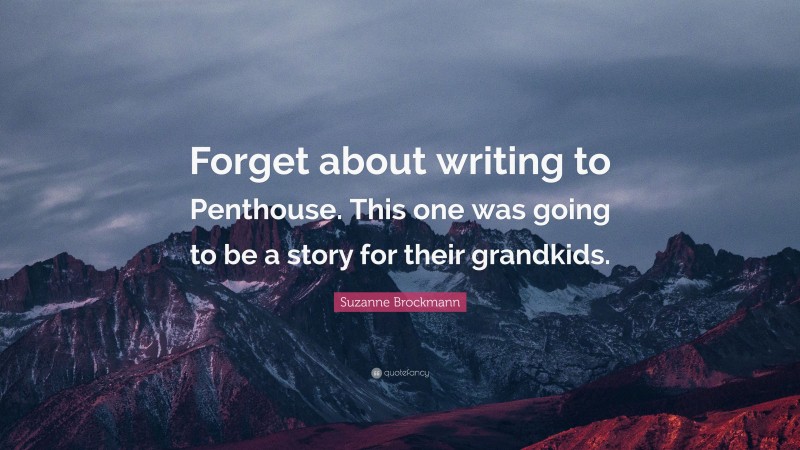 Suzanne Brockmann Quote: “Forget about writing to Penthouse. This one was going to be a story for their grandkids.”