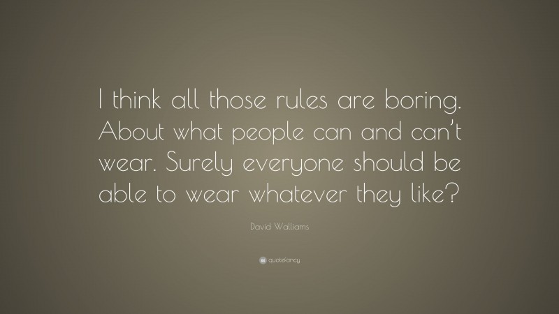 David Walliams Quote: “I think all those rules are boring. About what people can and can’t wear. Surely everyone should be able to wear whatever they like?”