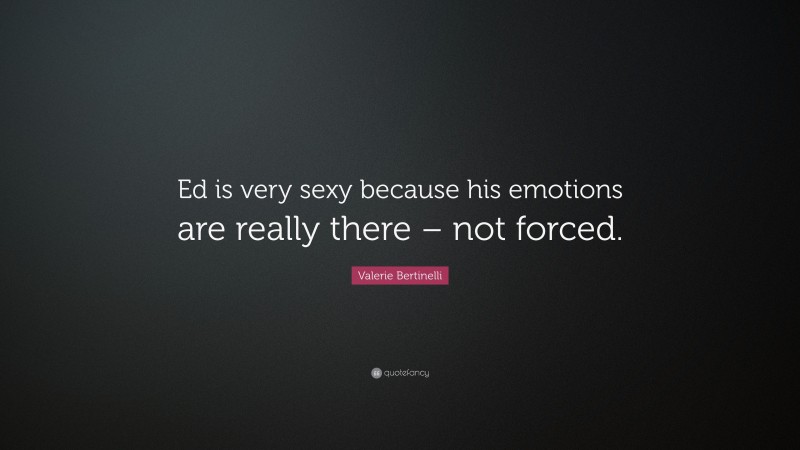 Valerie Bertinelli Quote: “Ed is very sexy because his emotions are really there – not forced.”