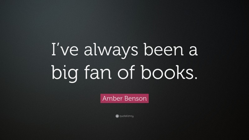 Amber Benson Quote: “I’ve always been a big fan of books.”