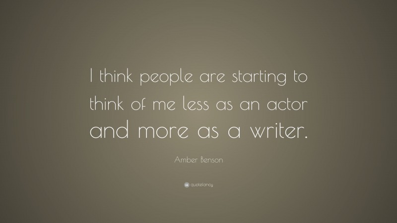 Amber Benson Quote: “I think people are starting to think of me less as an actor and more as a writer.”