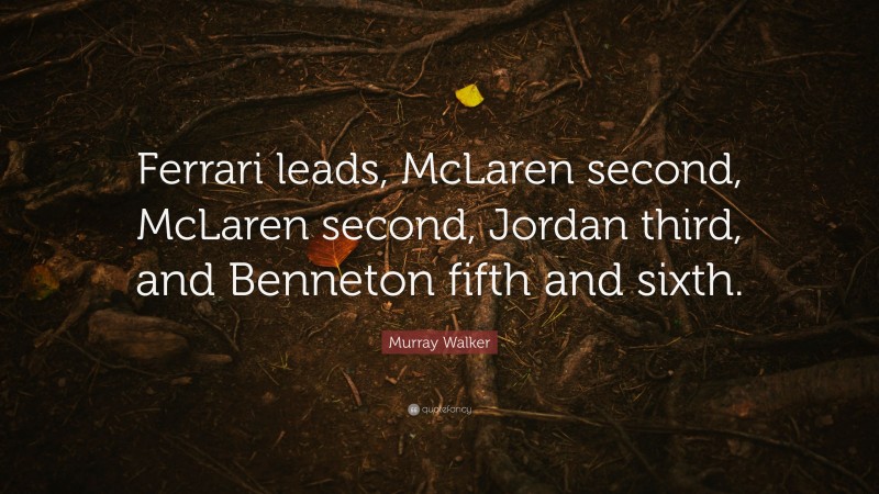 Murray Walker Quote: “Ferrari leads, McLaren second, McLaren second, Jordan third, and Benneton fifth and sixth.”