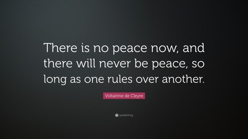 Voltairine de Cleyre Quote: “There is no peace now, and there will never be peace, so long as one rules over another.”