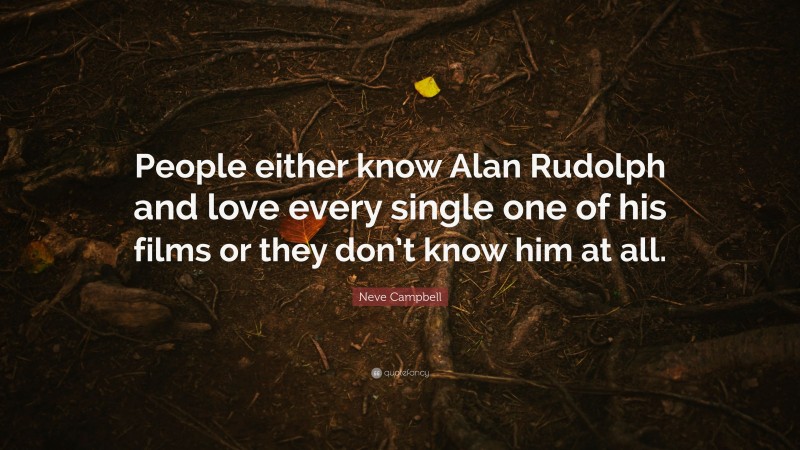 Neve Campbell Quote: “People either know Alan Rudolph and love every single one of his films or they don’t know him at all.”
