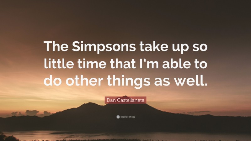 Dan Castellaneta Quote: “The Simpsons take up so little time that I’m able to do other things as well.”