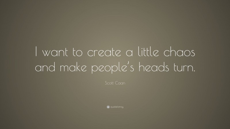Scott Caan Quote: “I want to create a little chaos and make people’s heads turn.”
