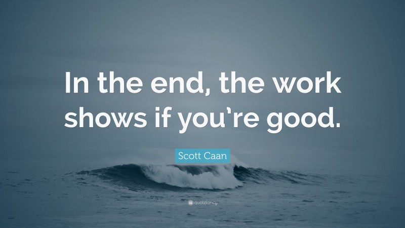 Scott Caan Quote: “In the end, the work shows if you’re good.”