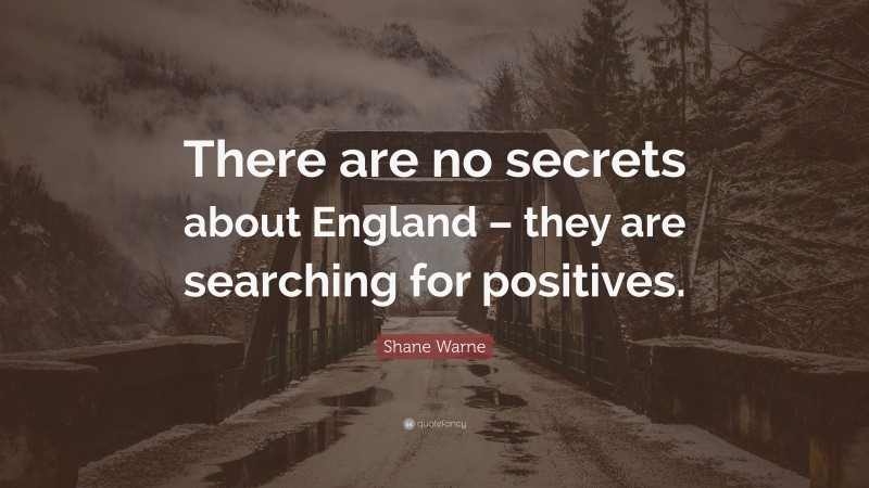 Shane Warne Quote: “There are no secrets about England – they are searching for positives.”