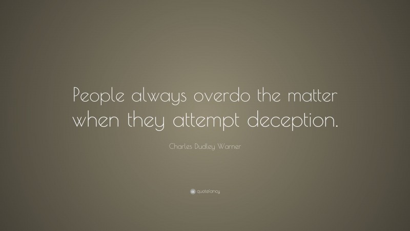 Charles Dudley Warner Quote: “People always overdo the matter when they attempt deception.”
