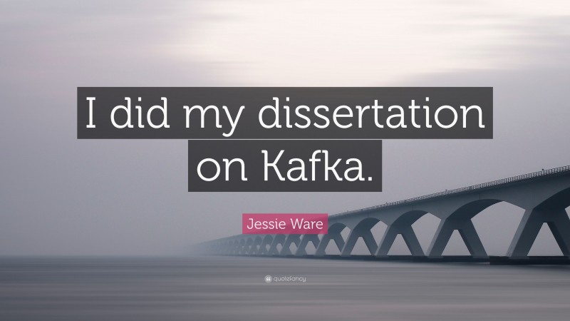 Jessie Ware Quote: “I did my dissertation on Kafka.”