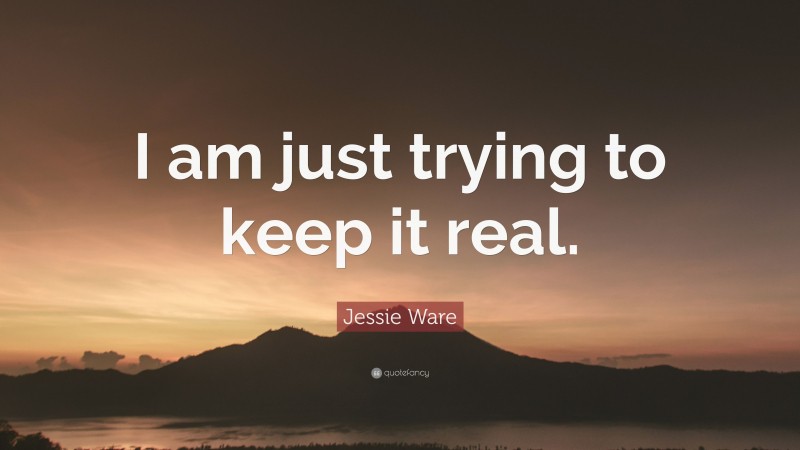 Jessie Ware Quote: “I am just trying to keep it real.”