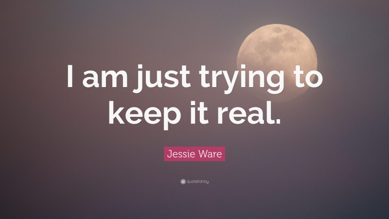 Jessie Ware Quote: “I am just trying to keep it real.”