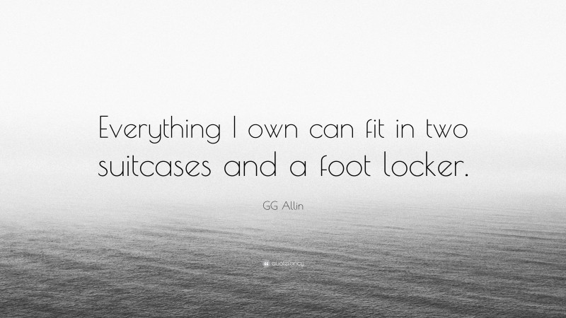 GG Allin Quote: “Everything I own can fit in two suitcases and a foot locker.”