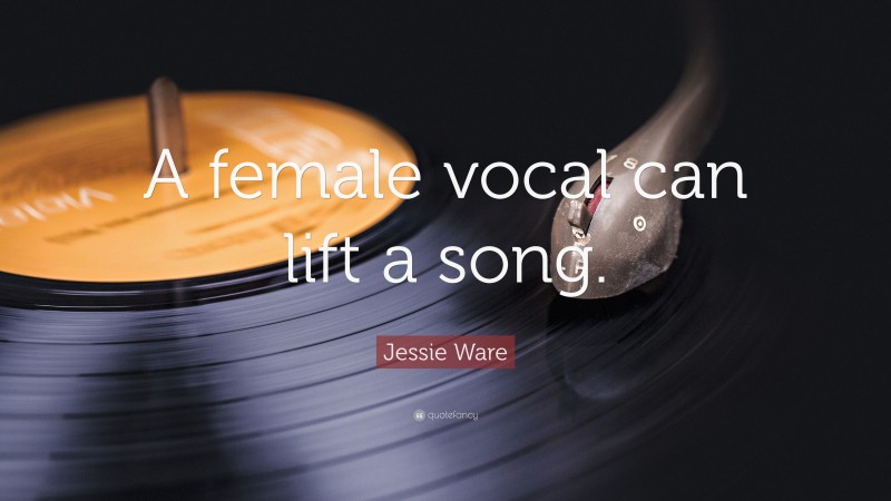 Jessie Ware Quote: “A female vocal can lift a song.”