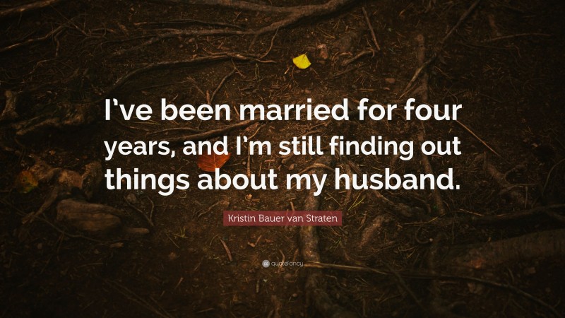Kristin Bauer van Straten Quote: “I’ve been married for four years, and I’m still finding out things about my husband.”