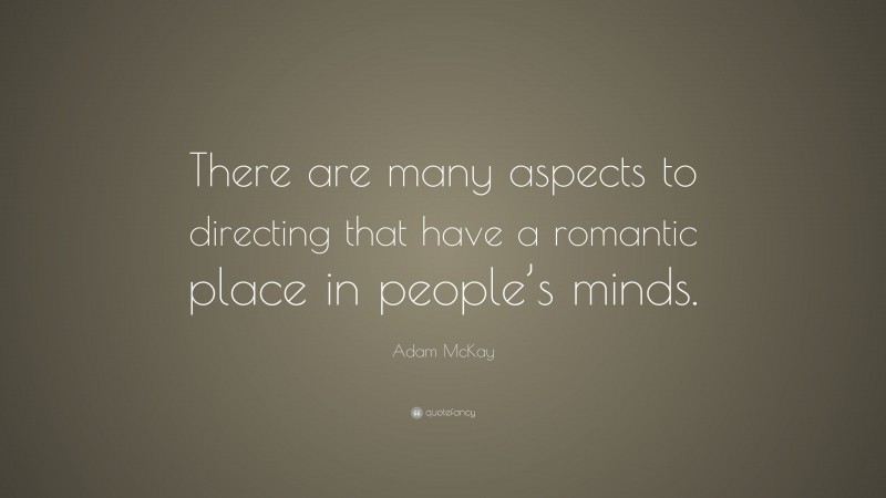 Adam McKay Quote: “There are many aspects to directing that have a romantic place in people’s minds.”