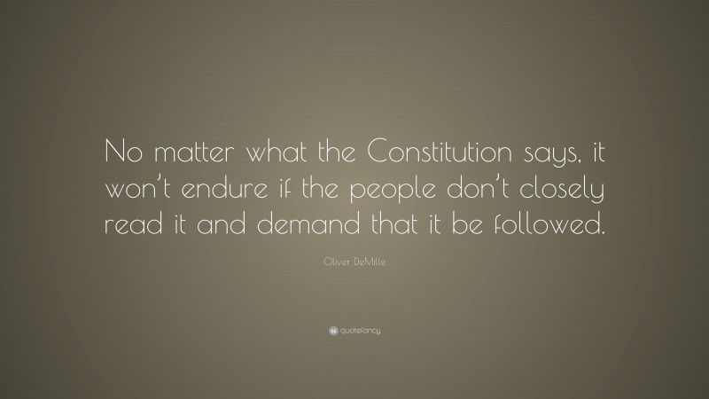 Oliver DeMille Quote: “No matter what the Constitution says, it won’t endure if the people don’t closely read it and demand that it be followed.”