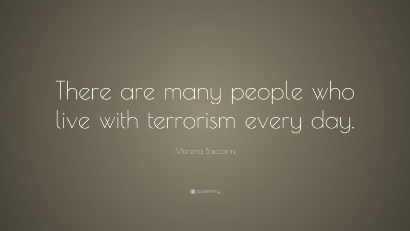 Morena Baccarin Quote: “There are many people who live with terrorism every day.”