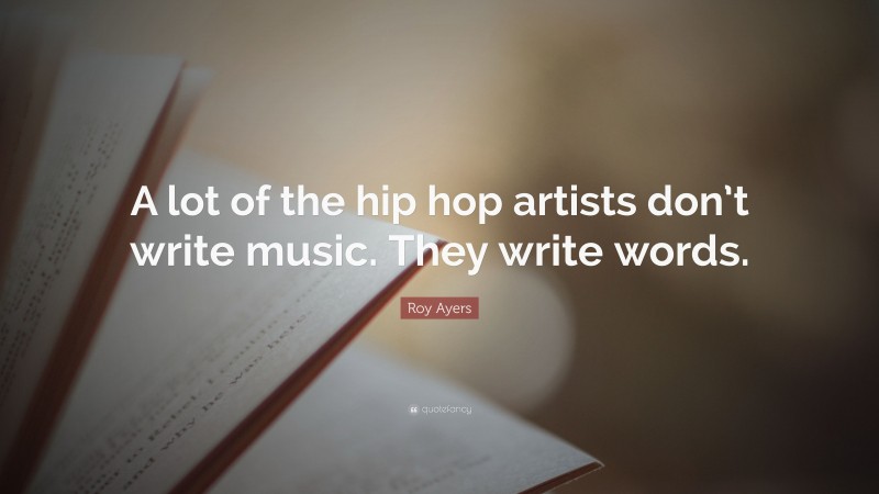 Roy Ayers Quote: “A lot of the hip hop artists don’t write music. They write words.”
