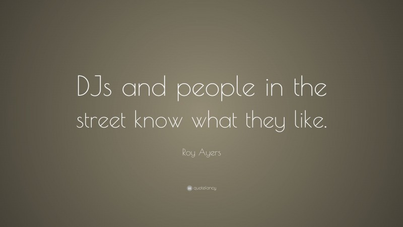 Roy Ayers Quote: “DJs and people in the street know what they like.”