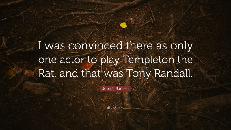 Joseph Barbera Quote: “I was convinced there as only one actor to play Templeton the Rat, and that was Tony Randall.”