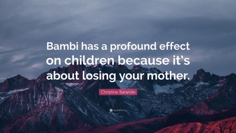 Christine Baranski Quote: “Bambi has a profound effect on children because it’s about losing your mother.”