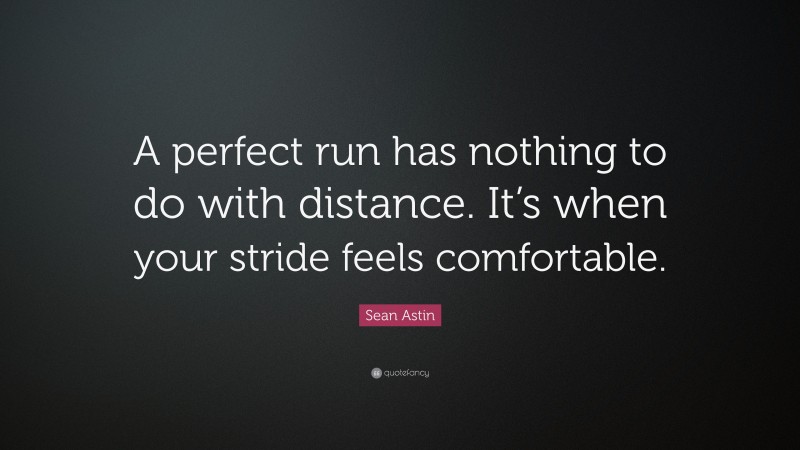 Sean Astin Quote: “A perfect run has nothing to do with distance. It’s when your stride feels comfortable.”