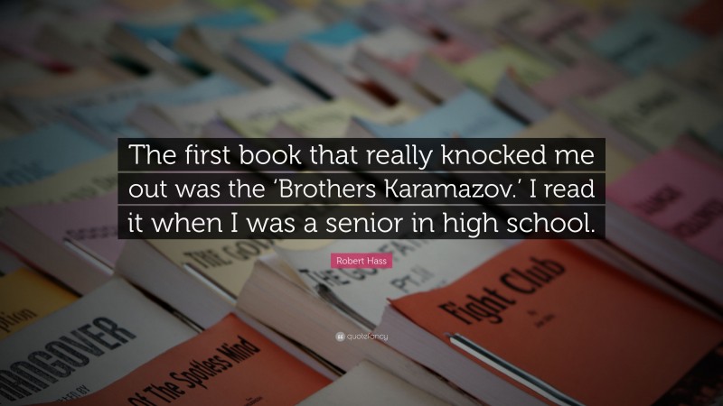 Robert Hass Quote: “The first book that really knocked me out was the ‘Brothers Karamazov.’ I read it when I was a senior in high school.”