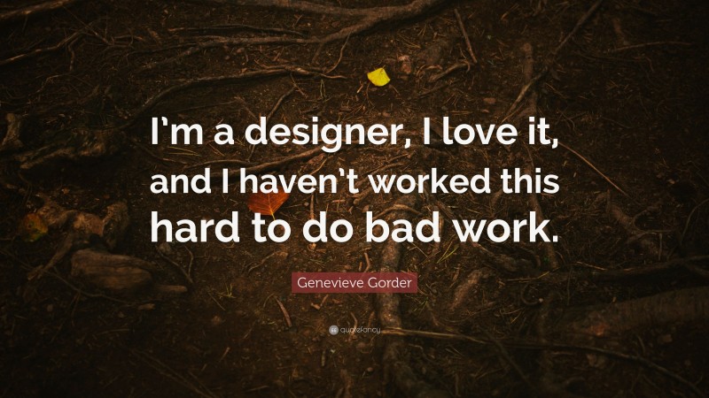 Genevieve Gorder Quote: “I’m a designer, I love it, and I haven’t worked this hard to do bad work.”