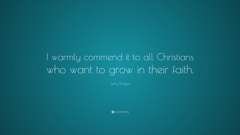 Jerry Bridges Quote: “I warmly commend it to all Christians who want to grow in their faith.”