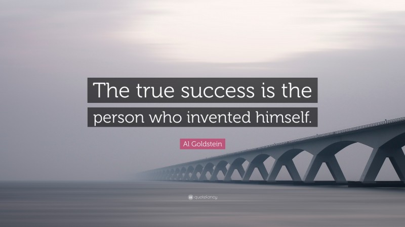 Al Goldstein Quote: “The true success is the person who invented himself.”