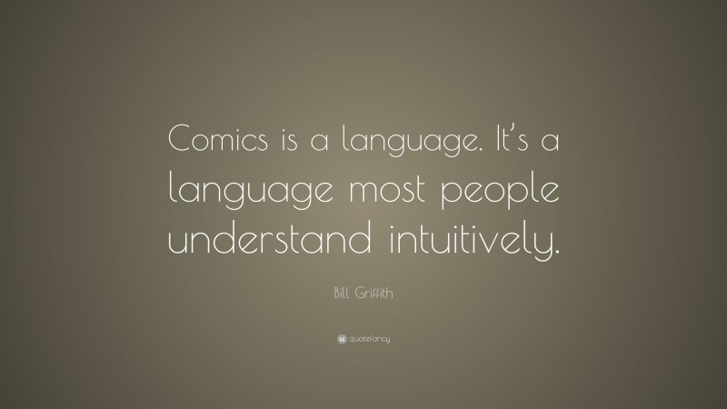 Bill Griffith Quote: “Comics is a language. It’s a language most people understand intuitively.”
