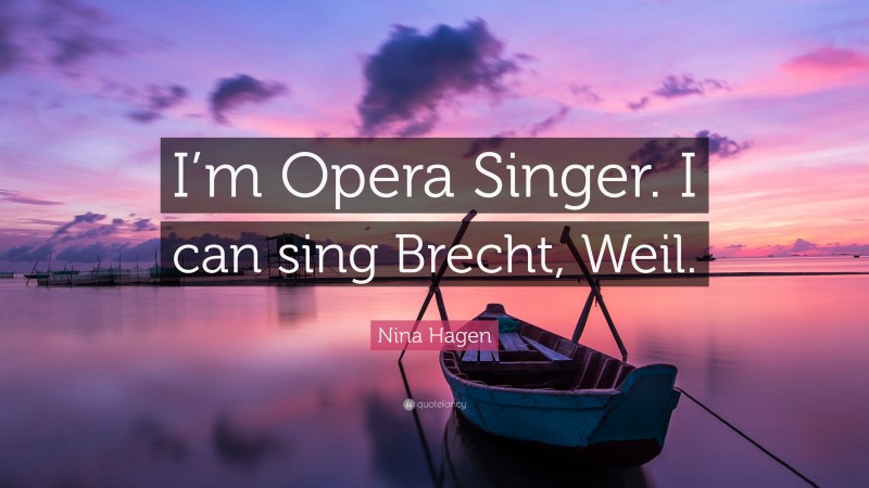 Nina Hagen Quote: “I’m Opera Singer. I can sing Brecht, Weil.”