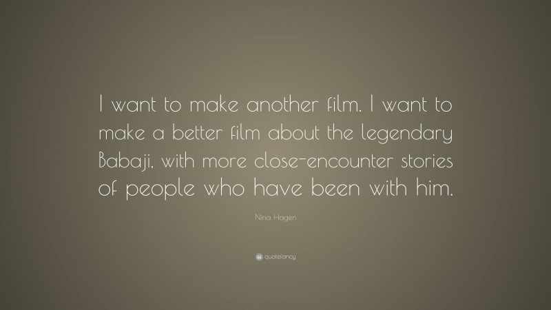 Nina Hagen Quote: “I want to make another film. I want to make a better film about the legendary Babaji, with more close-encounter stories of people who have been with him.”