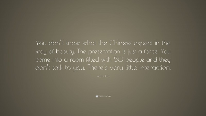 Helmut Jahn Quote: “You don’t know what the Chinese expect in the way of beauty. The presentation is just a farce. You come into a room filled with 50 people and they don’t talk to you. There’s very little interaction.”
