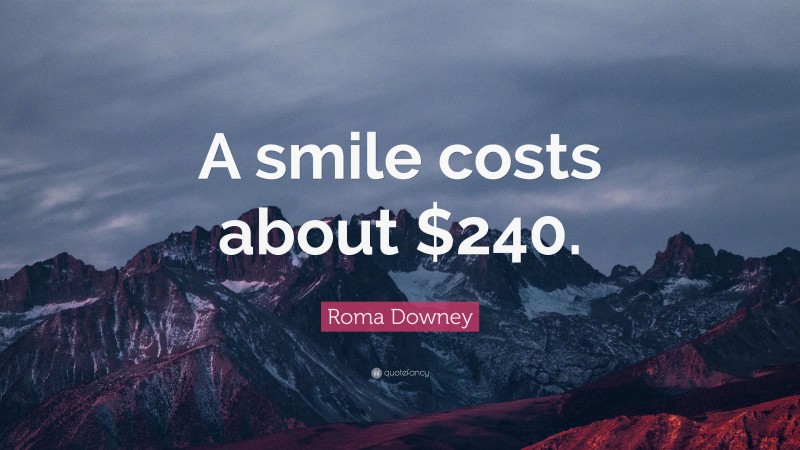 Roma Downey Quote: “A smile costs about $240.”