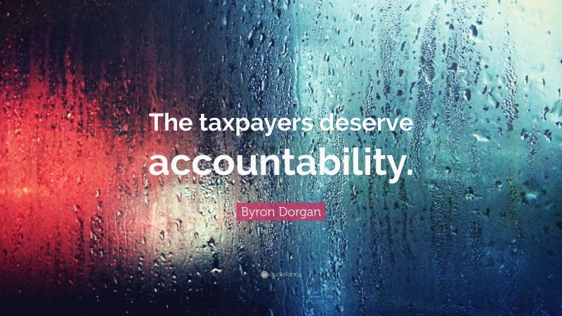 Byron Dorgan Quote: “The taxpayers deserve accountability.”