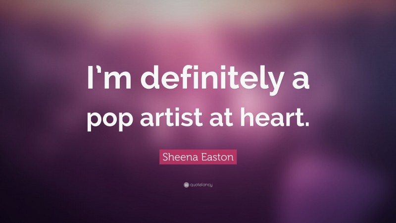 Sheena Easton Quote: “I’m definitely a pop artist at heart.”