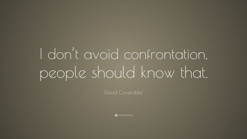 David Coverdale Quote: “I don’t avoid confrontation, people should know that.”