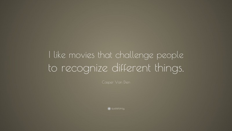 Casper Van Dien Quote: “I like movies that challenge people to recognize different things.”