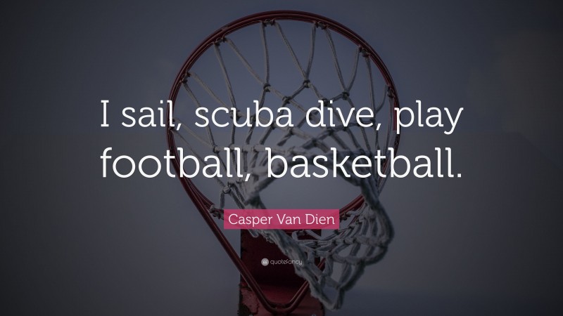 Casper Van Dien Quote: “I sail, scuba dive, play football, basketball.”