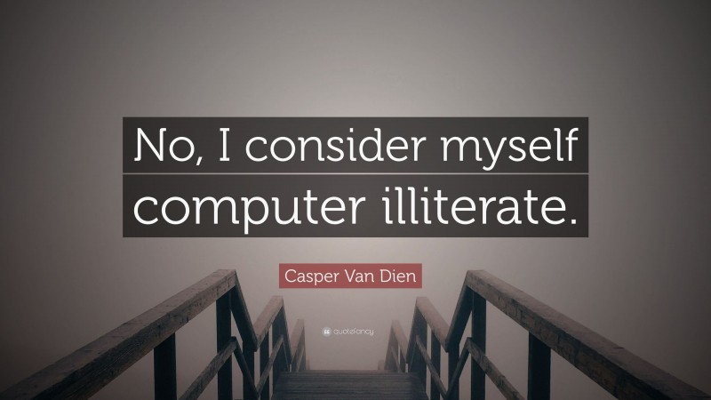 Casper Van Dien Quote: “No, I consider myself computer illiterate.”