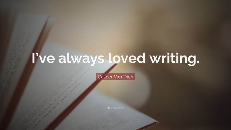 Casper Van Dien Quote: “I’ve always loved writing.”