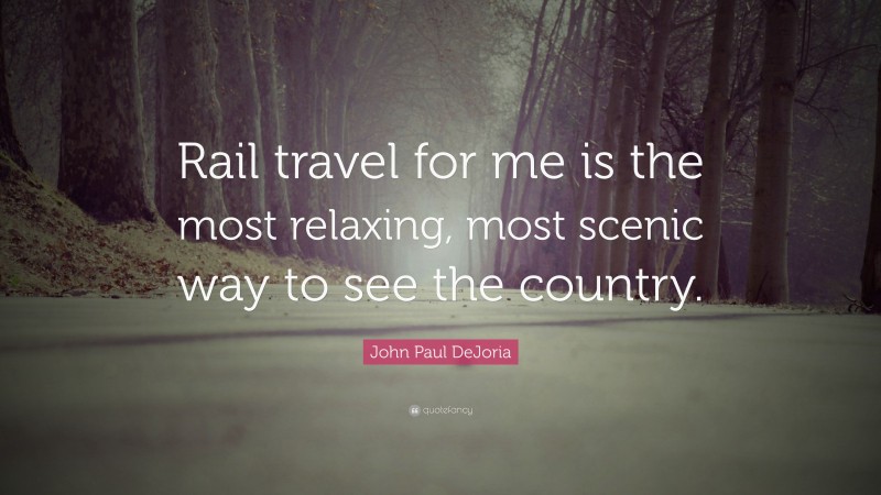 John Paul DeJoria Quote: “Rail travel for me is the most relaxing, most scenic way to see the country.”